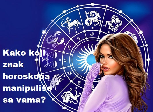 Kako koji horoskopski znak manipuliše sa vama
